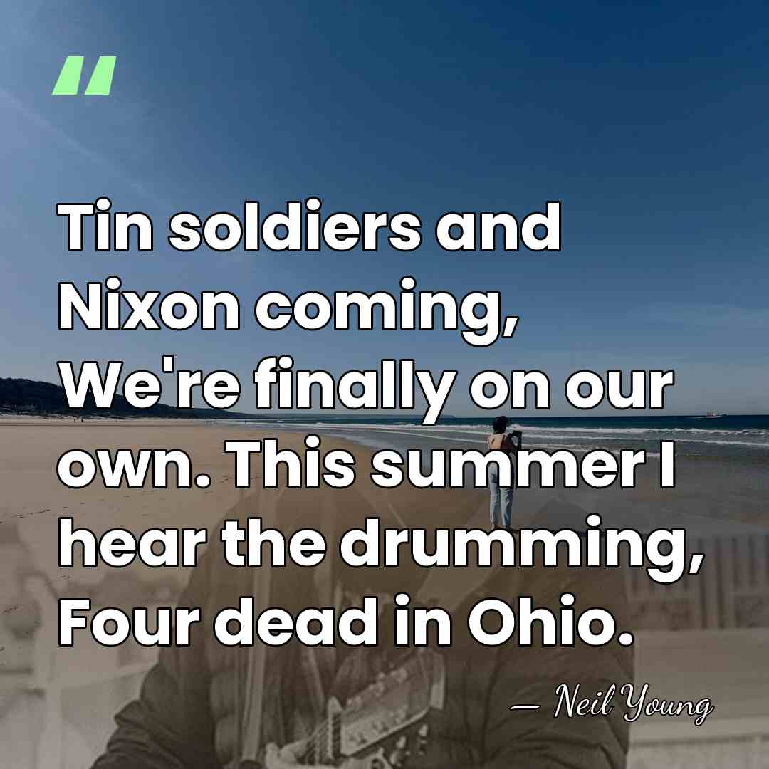 Tin soldiers and Nixon coming, We're finally on our own. This summer&hellip; - Neil Young