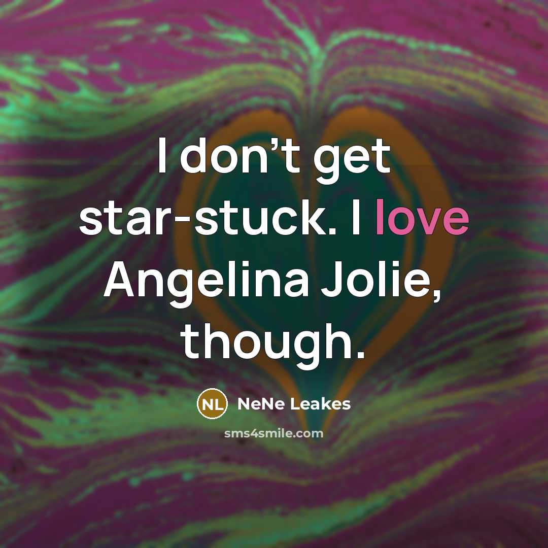 “I don't get star-stuck. I love Angelina Jolie, though.…” quote by NeNe Leakes