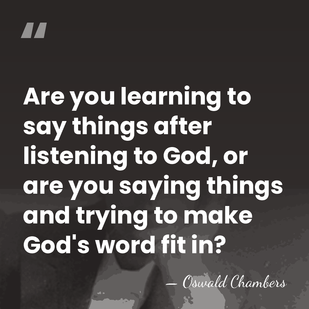 Are you learning to say things after listening to God, or are&hellip; - Oswald Chambers