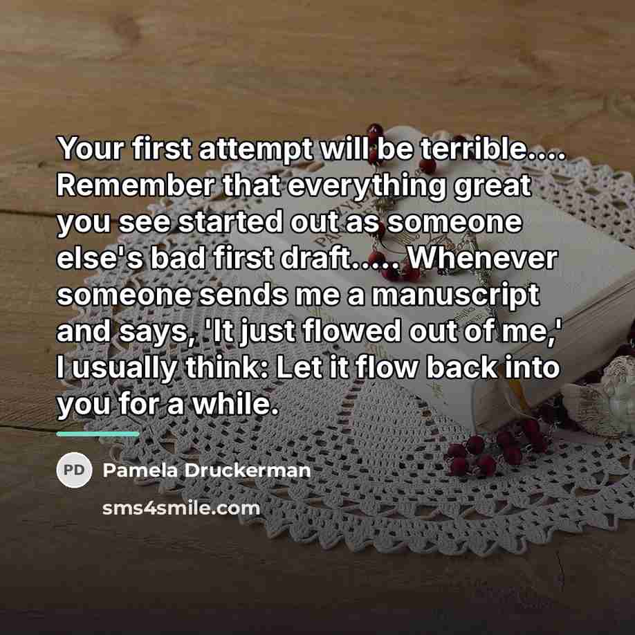 “Your first attempt will be terrible.... Remember that everything great…” quote by Pamela Druckerman