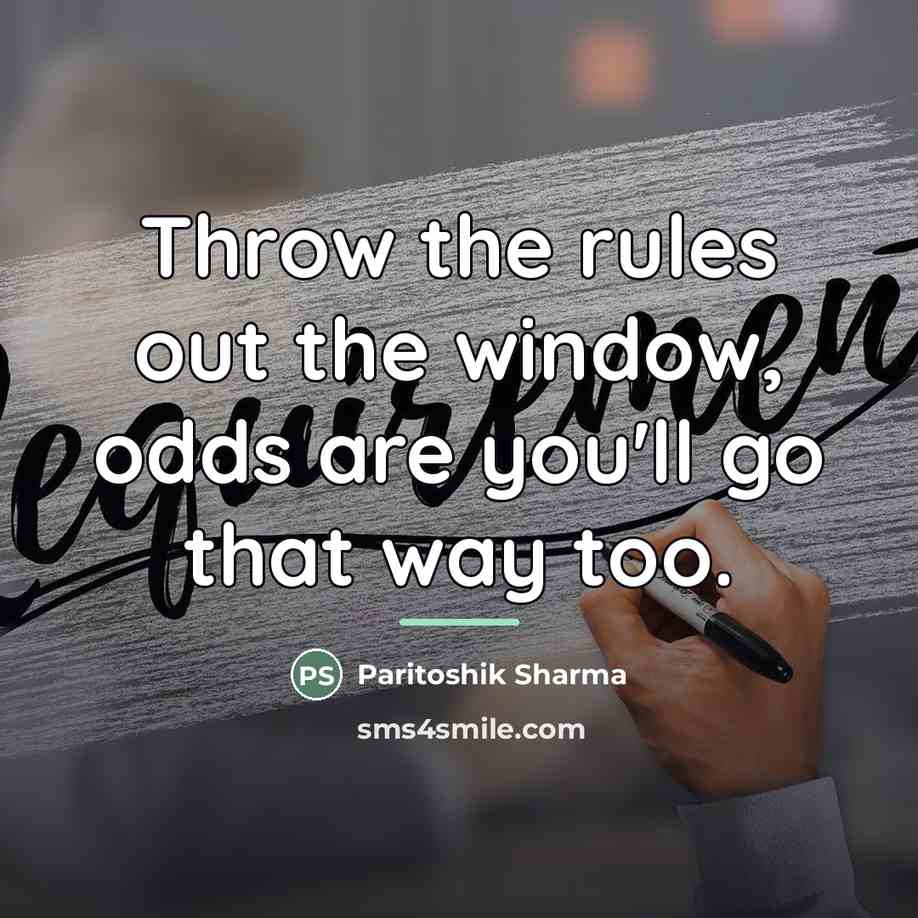 “Throw the rules out the window, odds are you'll go…” quote by Paritoshik Sharma