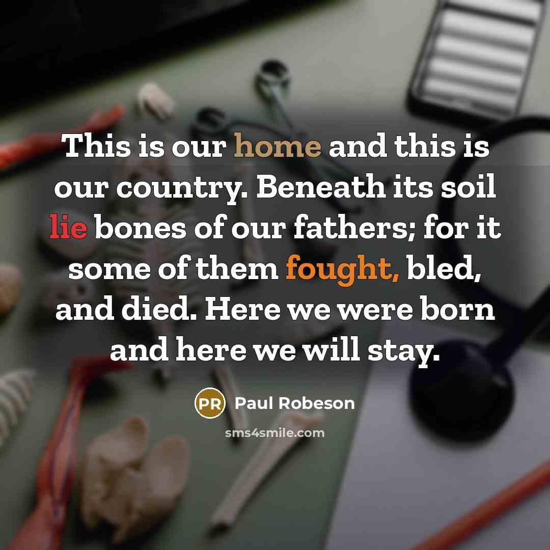 “This is our home and this is our country. Beneath…” quote by Paul Robeson