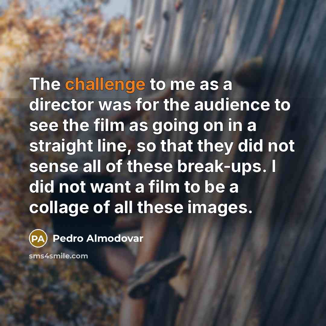 “The challenge to me as a director was for the…” quote by Pedro Almodovar