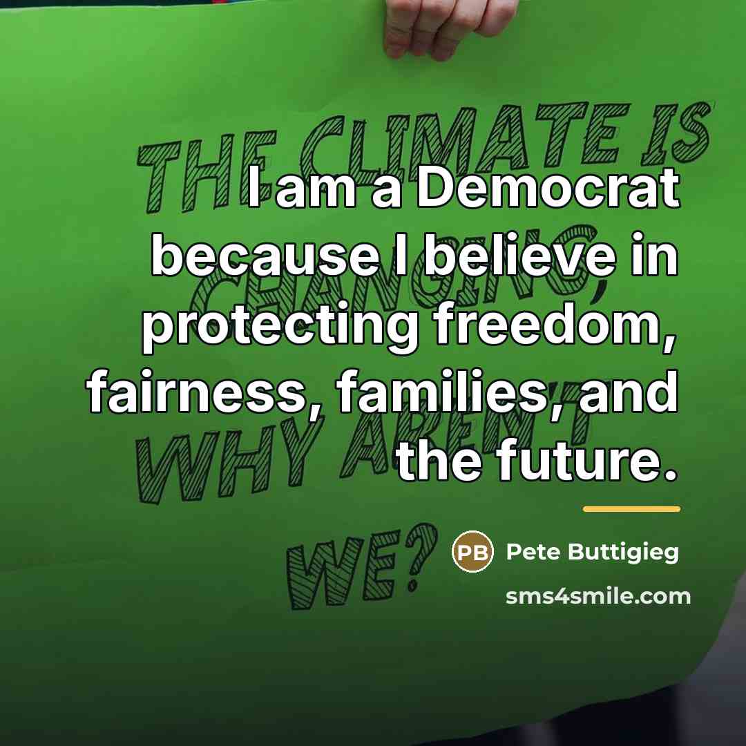 “I am a Democrat because I believe in protecting freedom,…” quote by Pete Buttigieg