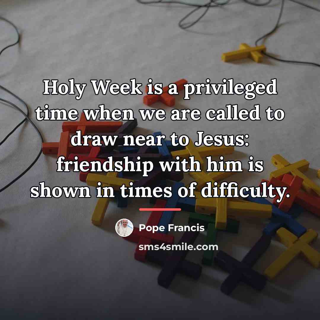 “Holy Week is a privileged time when we are called…” quote by Pope Francis