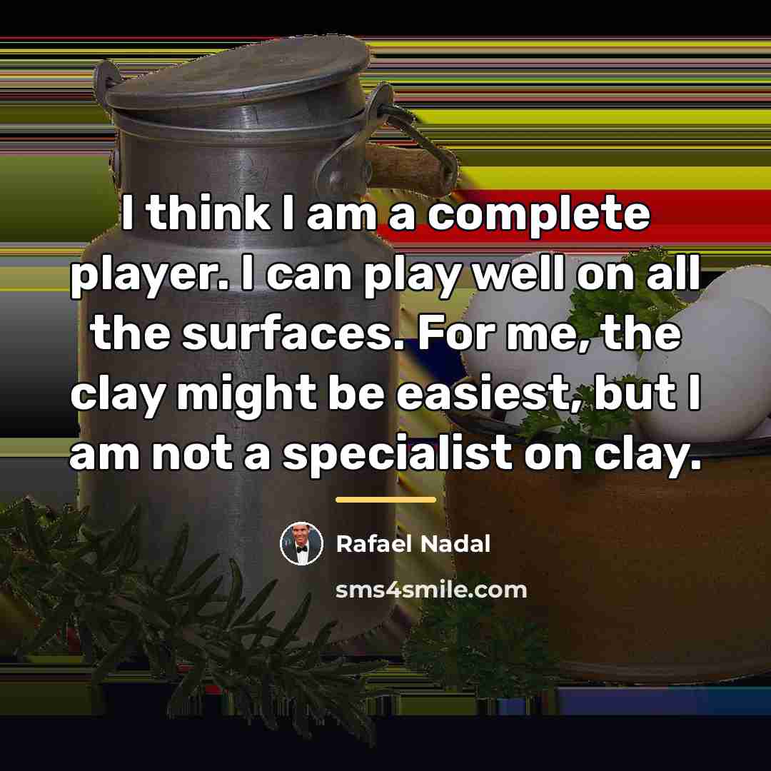 “I think I am a complete player. I can play…” quote by Rafael Nadal