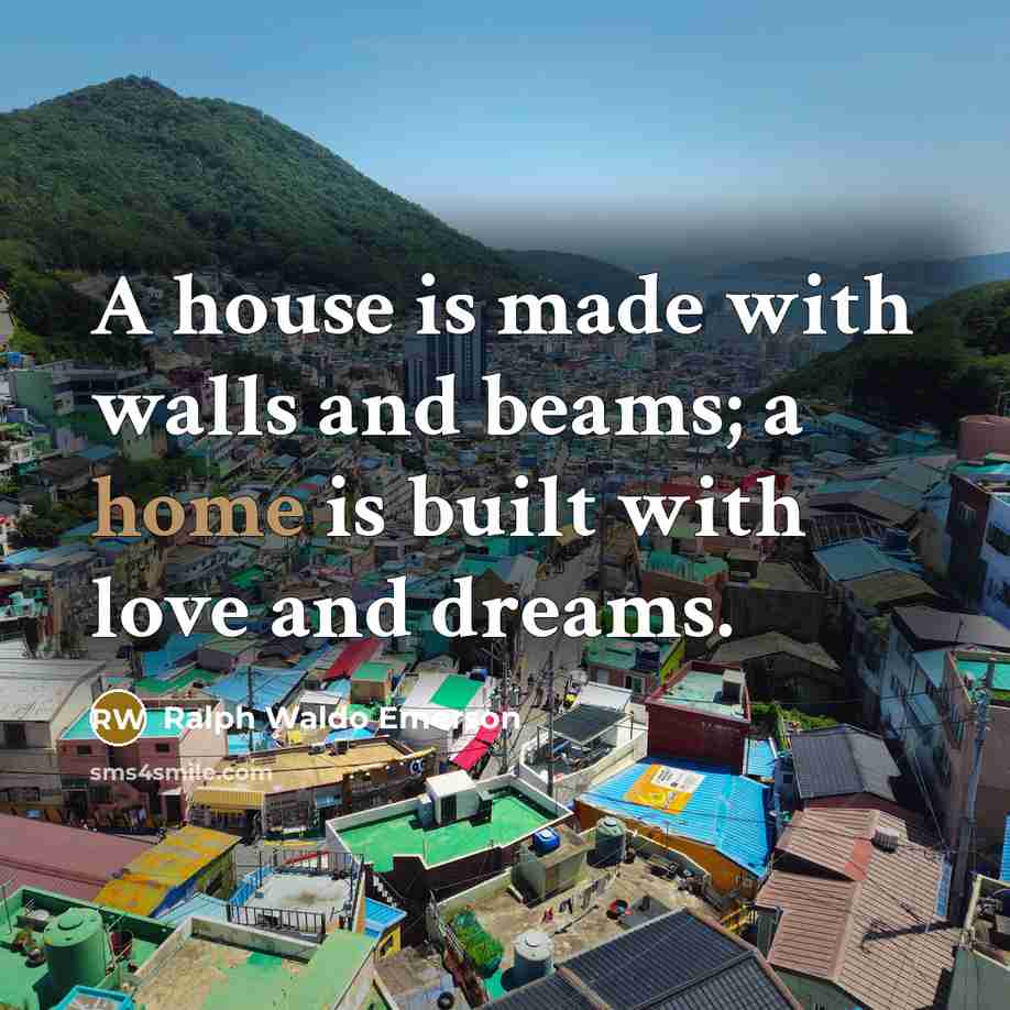 “A house is made with walls and beams; a home…” quote by Ralph Waldo Emerson