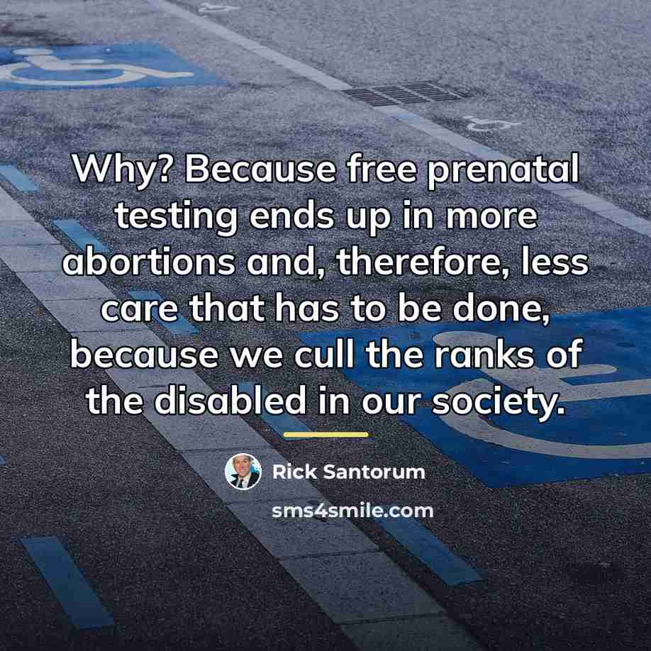 “Why? Because free prenatal testing ends up in more abortions…” quote by Rick Santorum