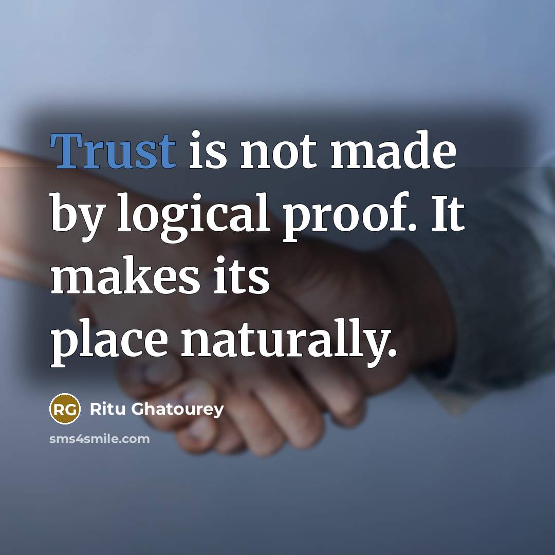 “Trust is not made by logical proof. It makes its…” quote by Ritu Ghatourey