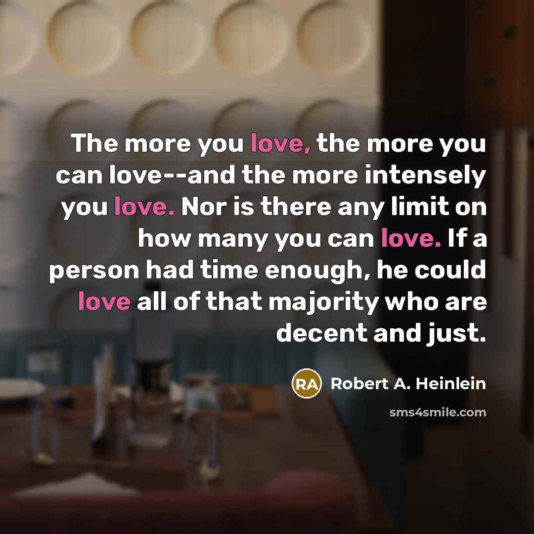 “The more you love, the more you can love--and the…” quote by Robert A. Heinlein