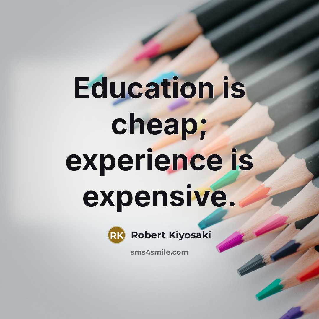 “Education is cheap; experience is expensive.…” quote by Robert Kiyosaki