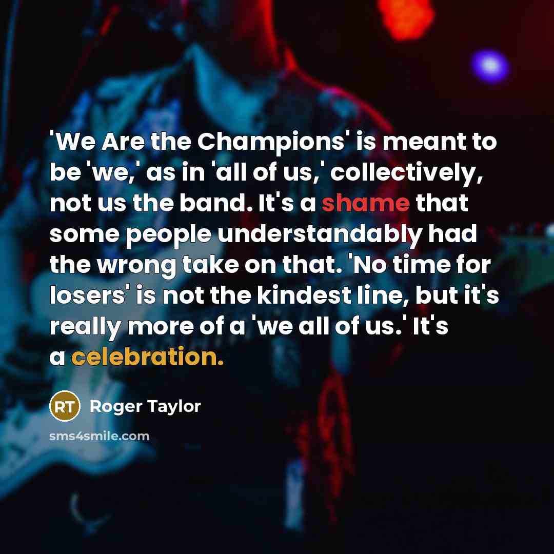 “'We Are the Champions' is meant to be 'we,' as…” quote by Roger Taylor