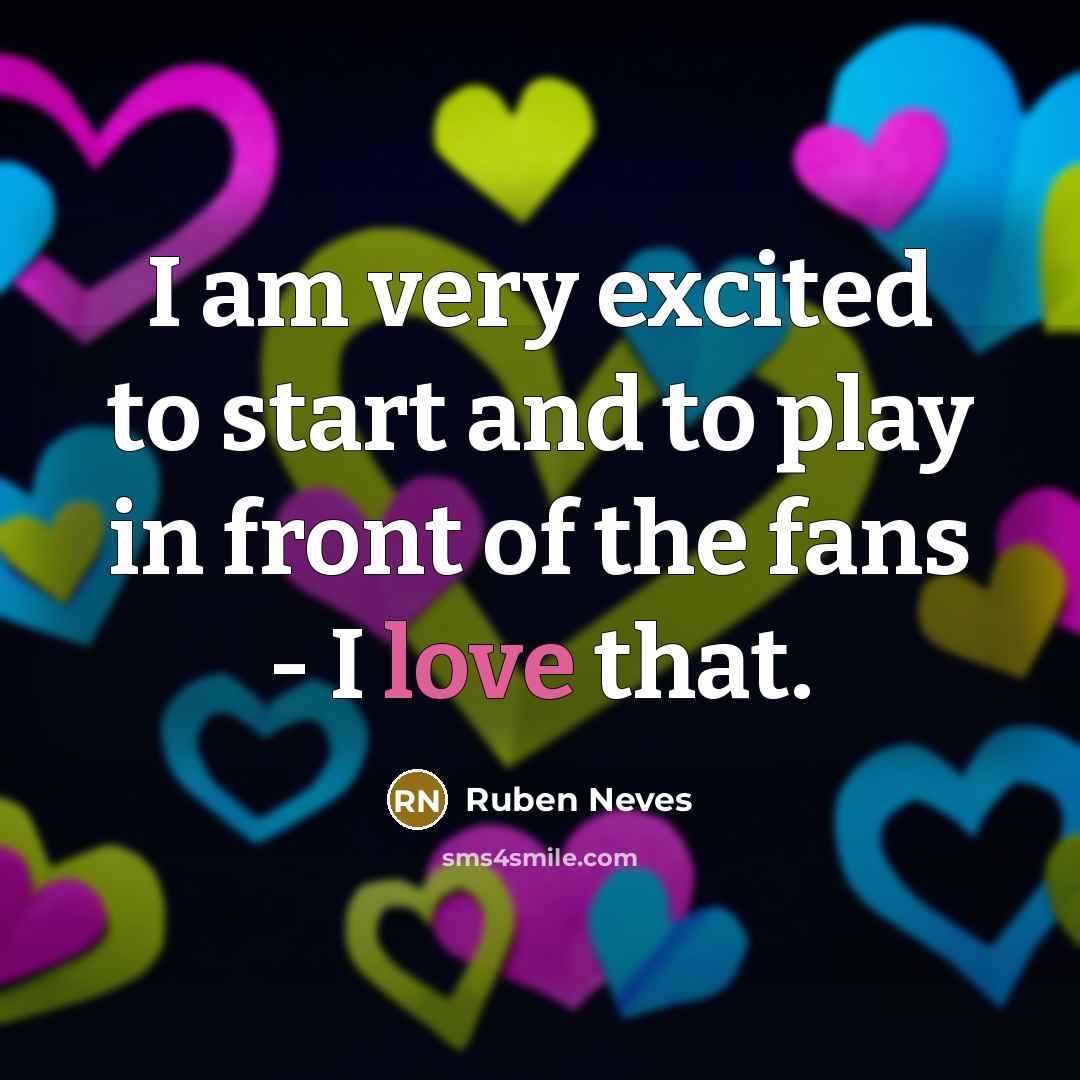 “I am very excited to start and to play in front of the fans - I love that.” quote by Ruben Neves