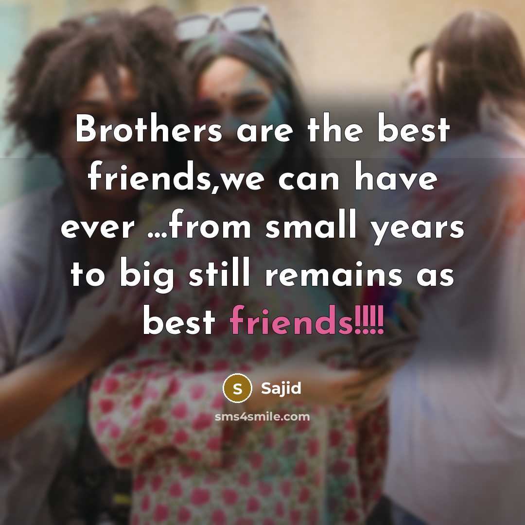 “Brothers are the best friends,we can have ever .....from small…” quote by Sajid