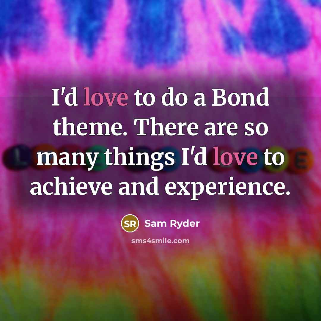 “I'd love to do a Bond theme. There are so…” quote by Sam Ryder
