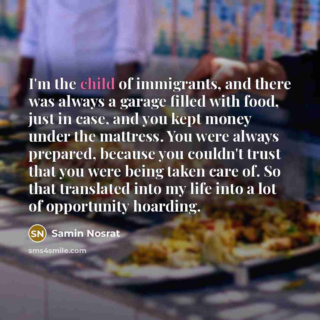 “I'm the child of immigrants, and there was always a…” quote by Samin Nosrat