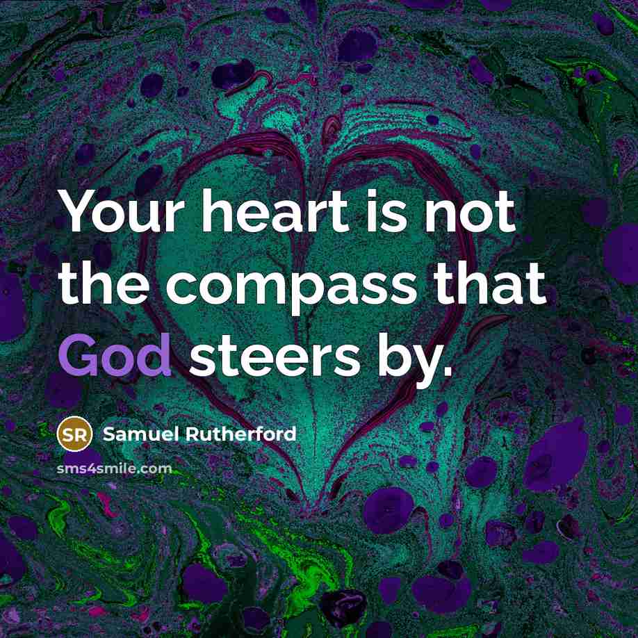 “Your heart is not the compass that God steers by.…” quote by Samuel Rutherford