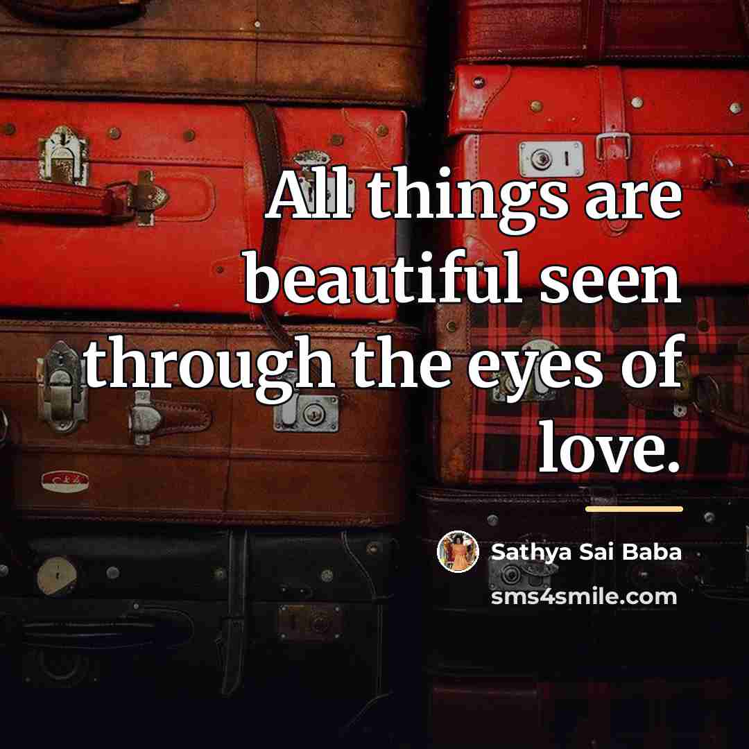 “All things are beautiful seen through the eyes of love.…” quote by Sathya Sai Baba