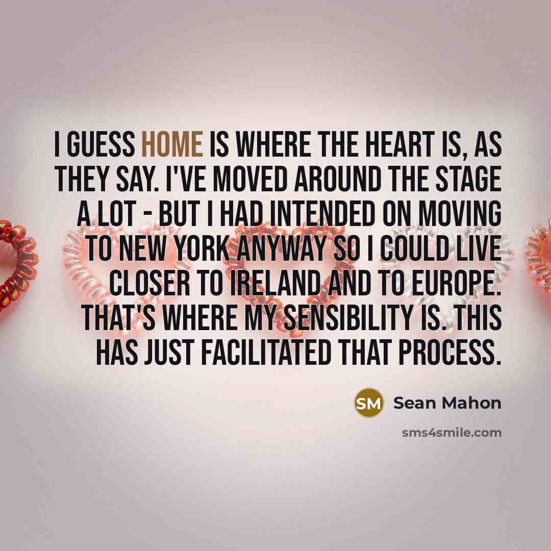 “I guess home is where the heart is, as they…” quote by Sean Mahon