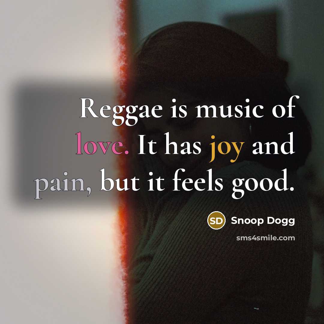 “Reggae is music of love. It has joy and pain,…” quote by Snoop Dogg
