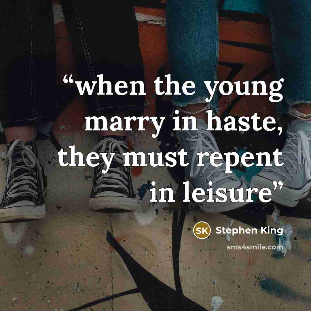 “when the young marry in haste, they must repent in leisure” quote by Stephen King