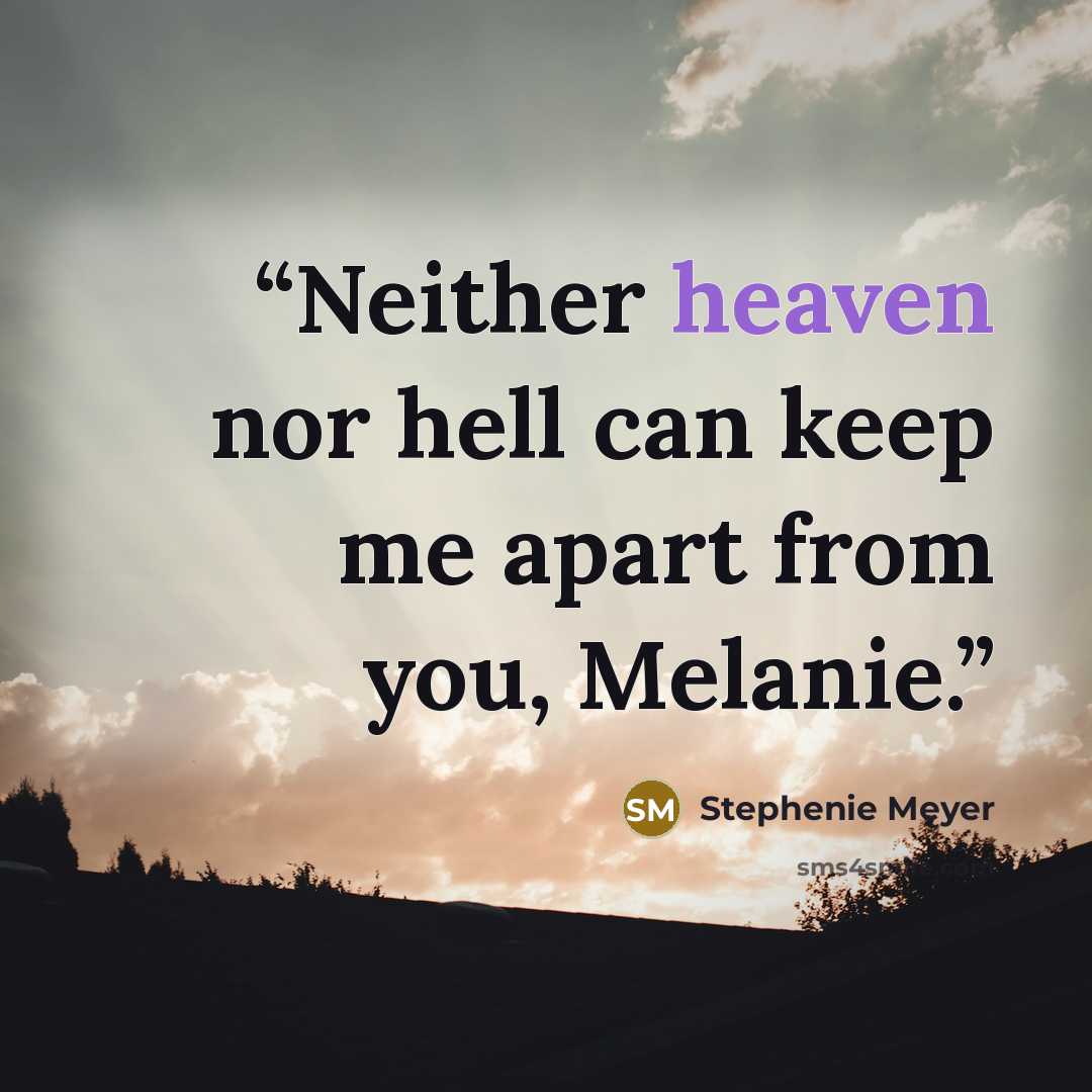 “Neither heaven nor hell can keep me apart from you, Melanie.” quote by Stephenie Meyer