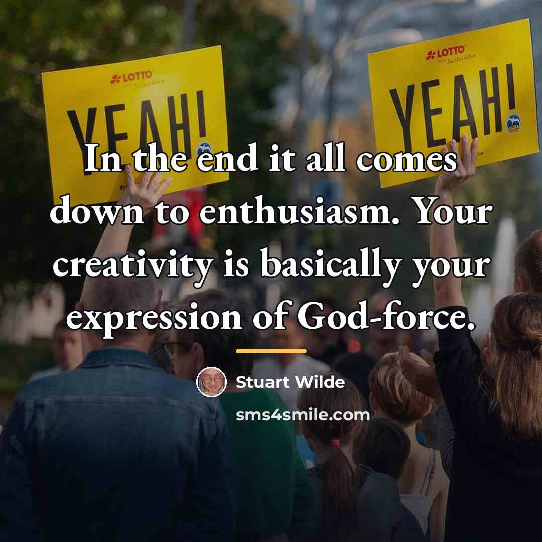 “In the end it all comes down to enthusiasm. Your…” quote by Stuart Wilde
