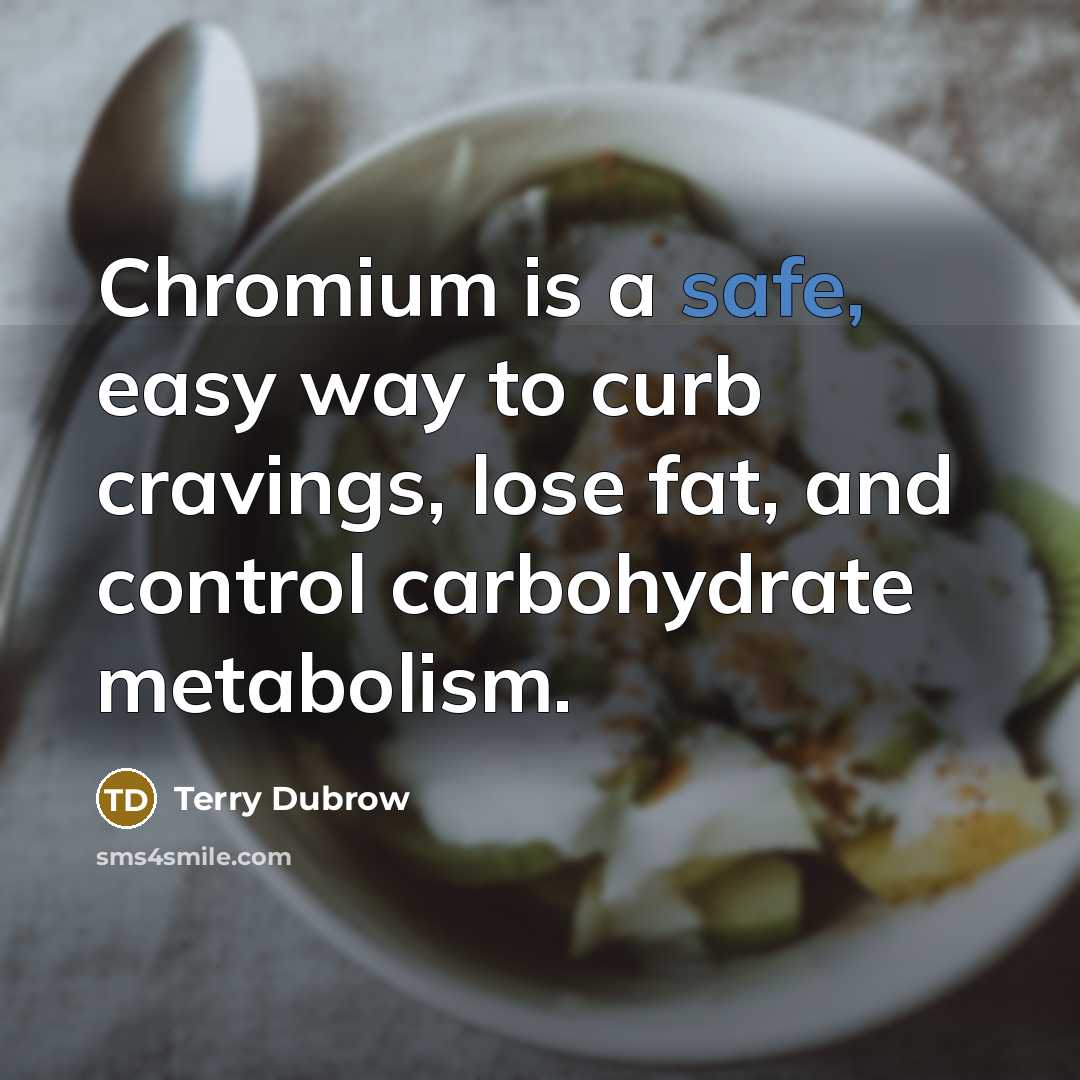 “Chromium is a safe, easy way to curb cravings, lose fat, and control carbohydrate metabolism.” quote by Terry Dubrow