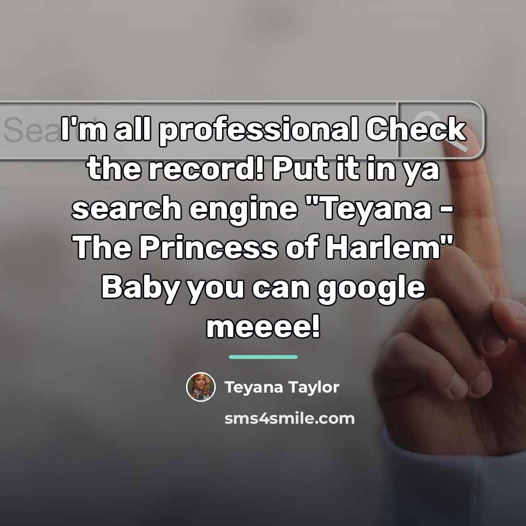 “I'm all professional Check the record! Put it in ya…” quote by Teyana Taylor