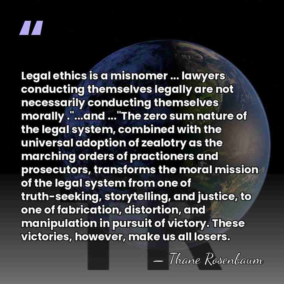 Legal ethics is a misnomer ... lawyers conducting themselves legally are not&hellip; - Thane Rosenbaum