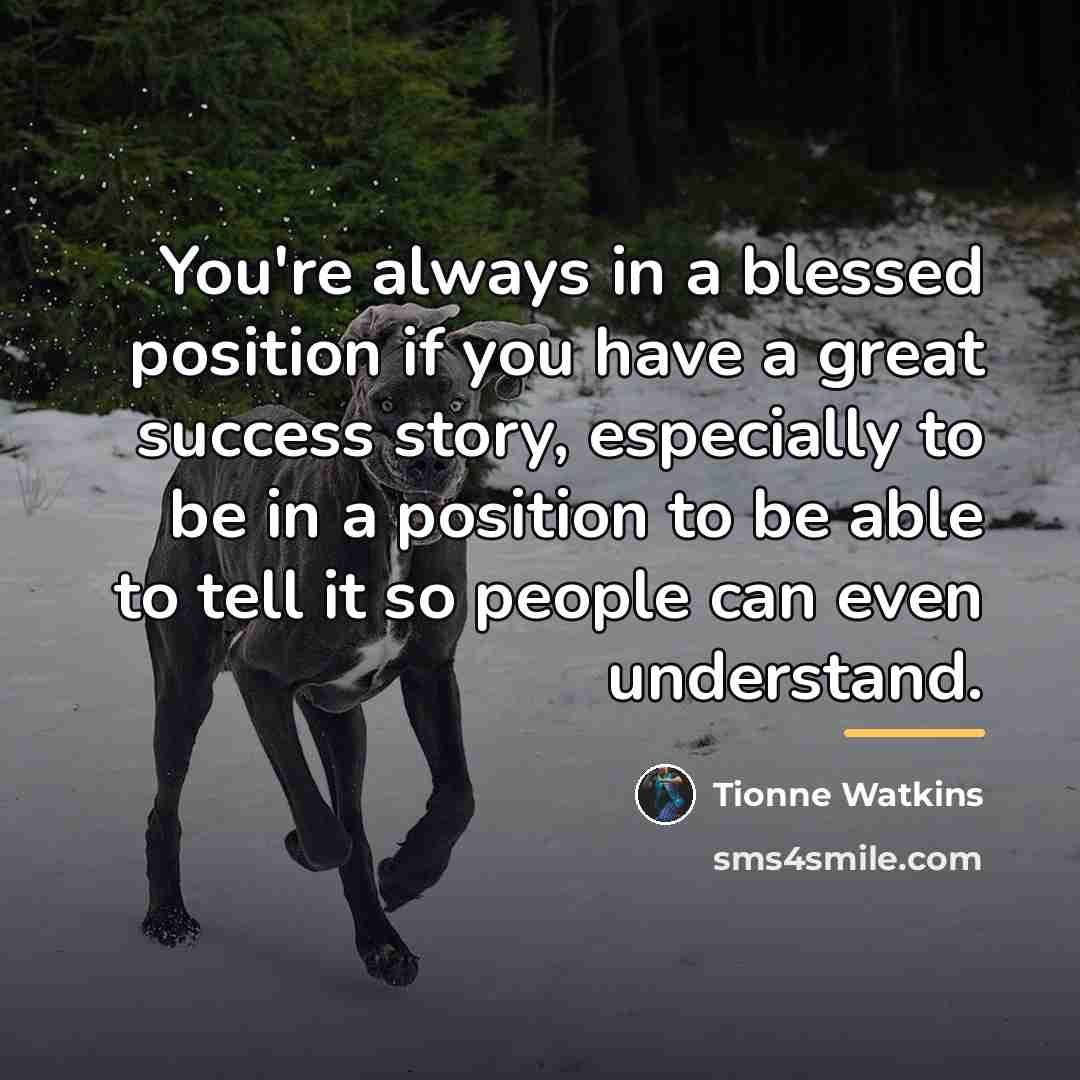 “You're always in a blessed position if you have a…” quote by Tionne Watkins