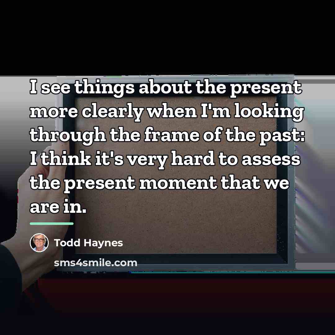 “I see things about the present more clearly when I'm…” quote by Todd Haynes