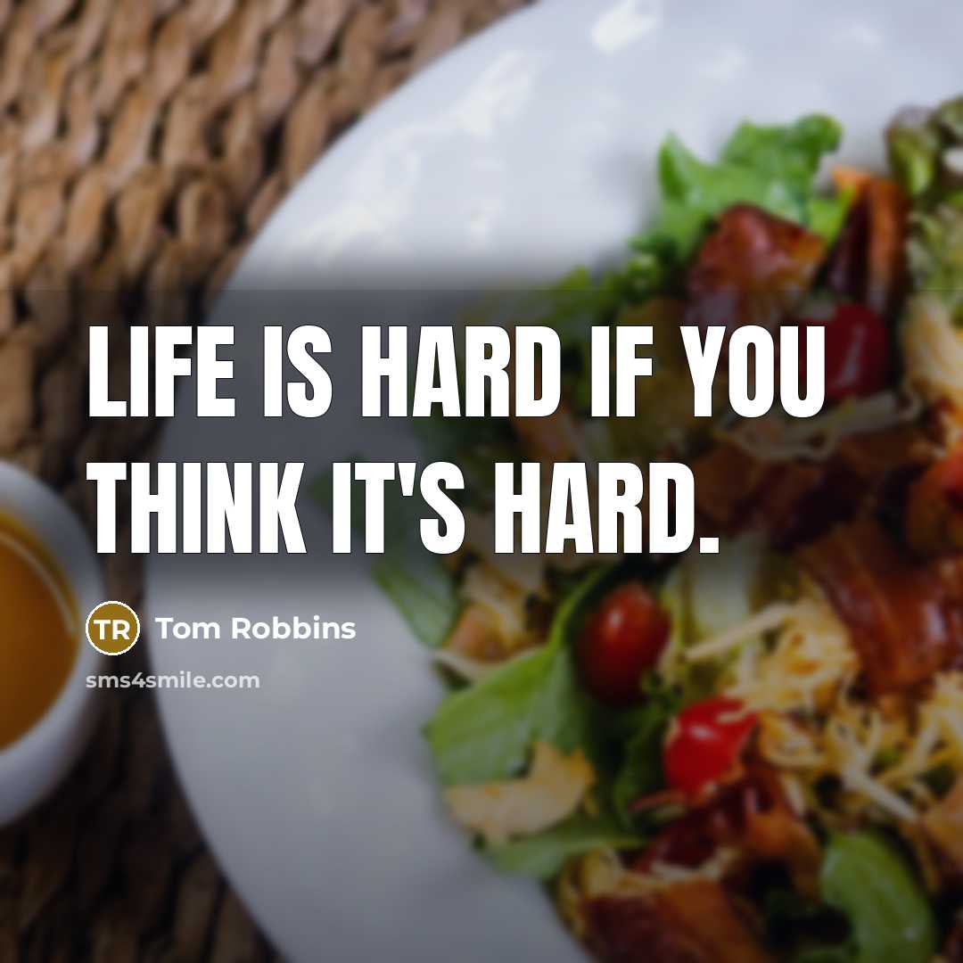 “Life is hard if you think it's hard.” quote by Tom Robbins
