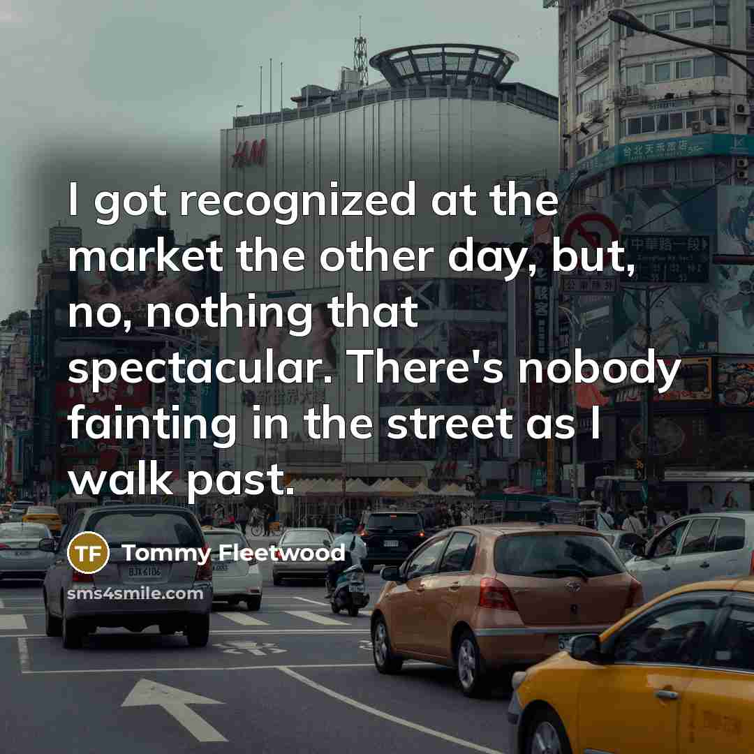 “I got recognized at the market the other day, but,…” quote by Tommy Fleetwood