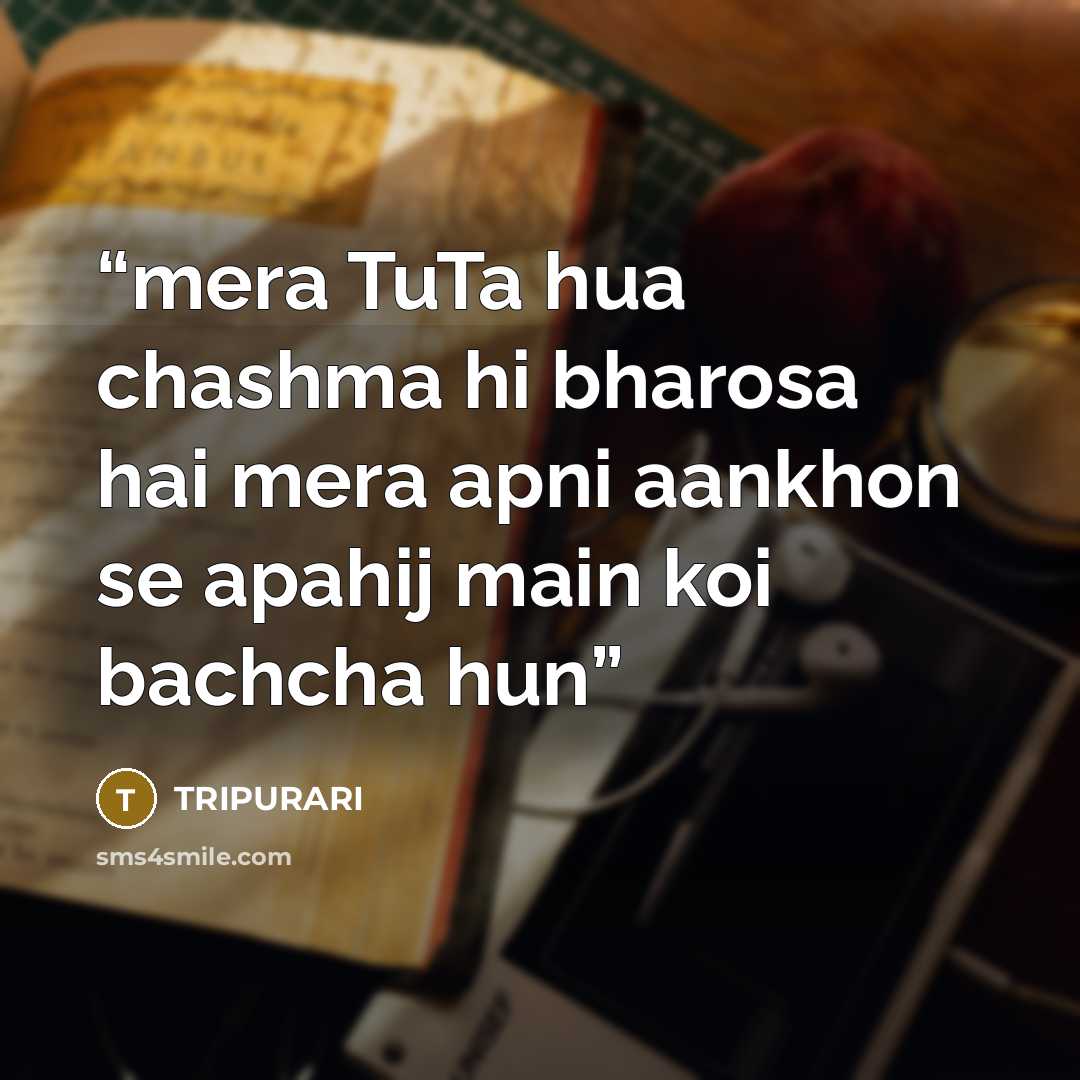 “mera TuTa hua chashma hi bharosa hai mera apni aankhon se apahij main koi bachcha hun” quote by TRIPURARI