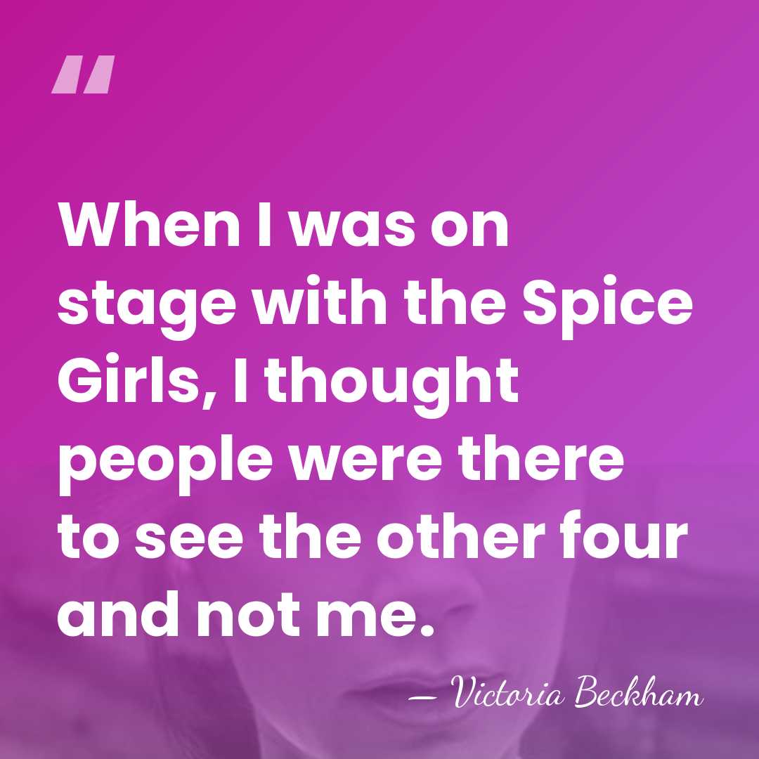 When I was on stage with the Spice Girls, I thought people&hellip; - Victoria Beckham