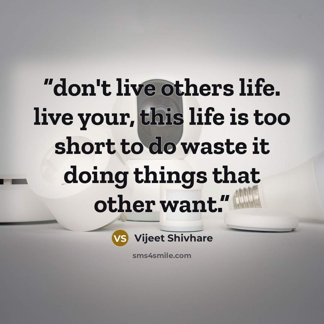 “don't live others life. live your, this life is too short to do waste it doing things that other want.” quote by Vijeet Shivhare