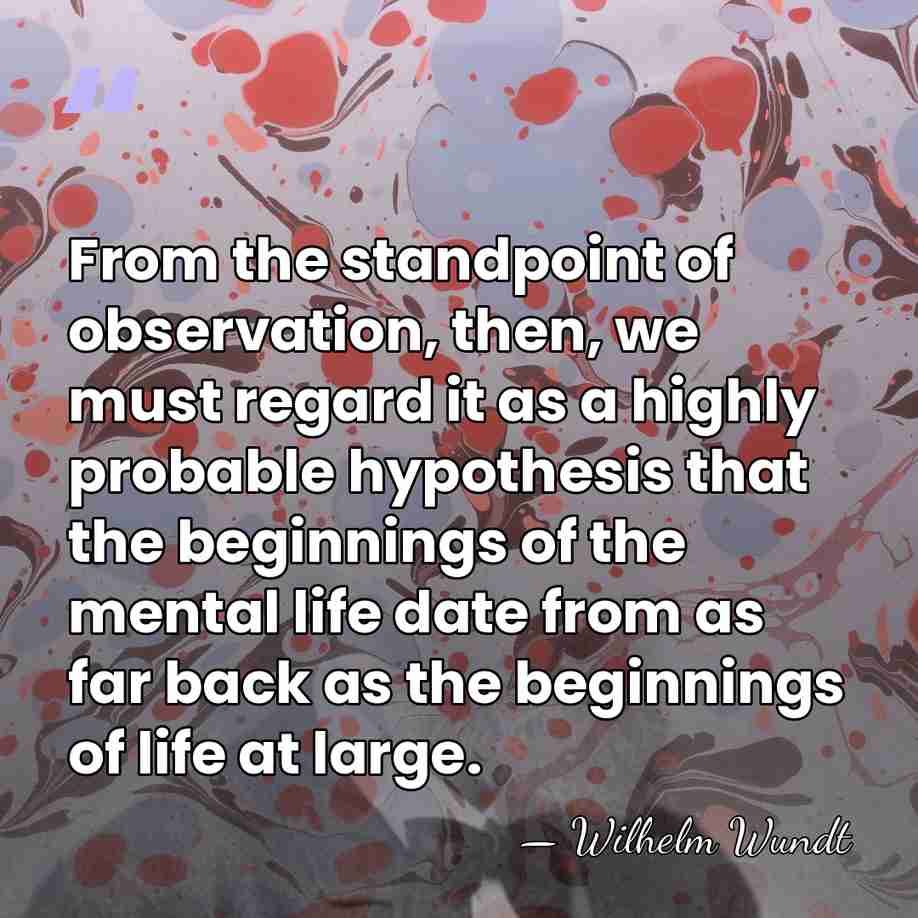 From the standpoint of observation, then, we must regard it as a&hellip; - Wilhelm Wundt
