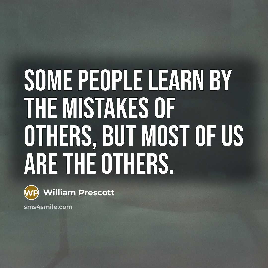 “Some people learn by the mistakes of others, but most…” quote by William Prescott