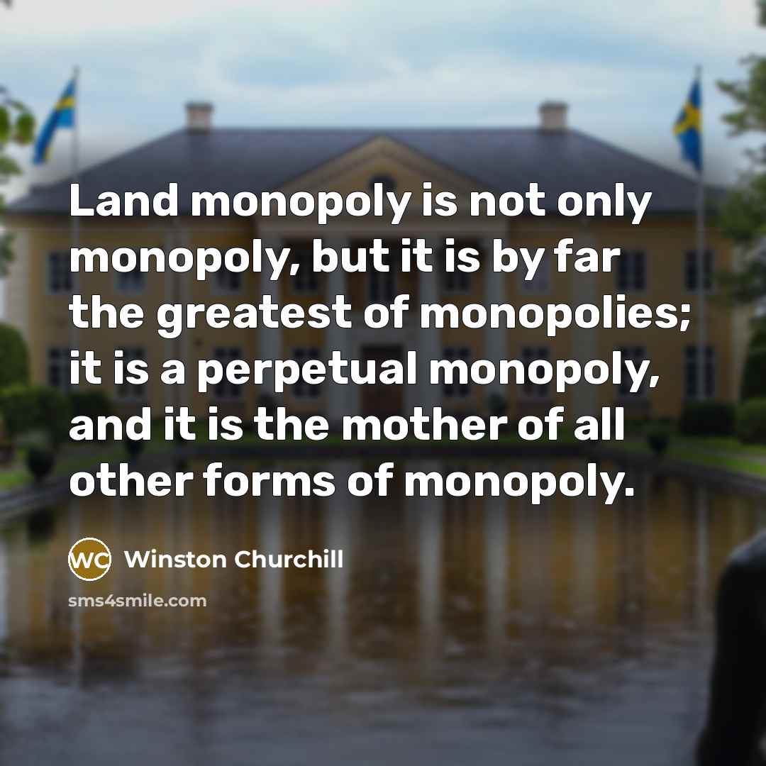 “Land monopoly is not only monopoly, but it is by…” quote by Winston Churchill