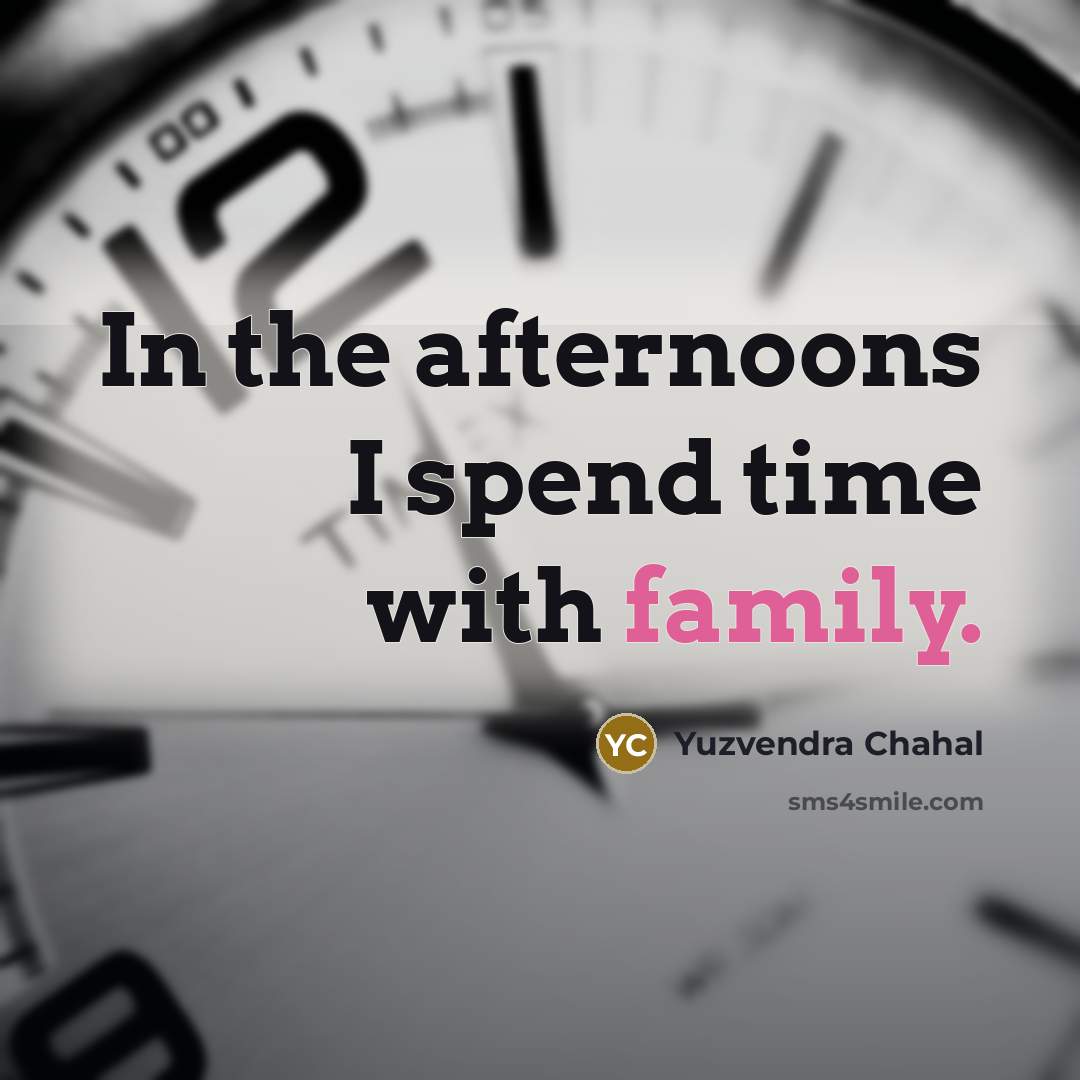 “In the afternoons I spend time with family.…” quote by Yuzvendra Chahal