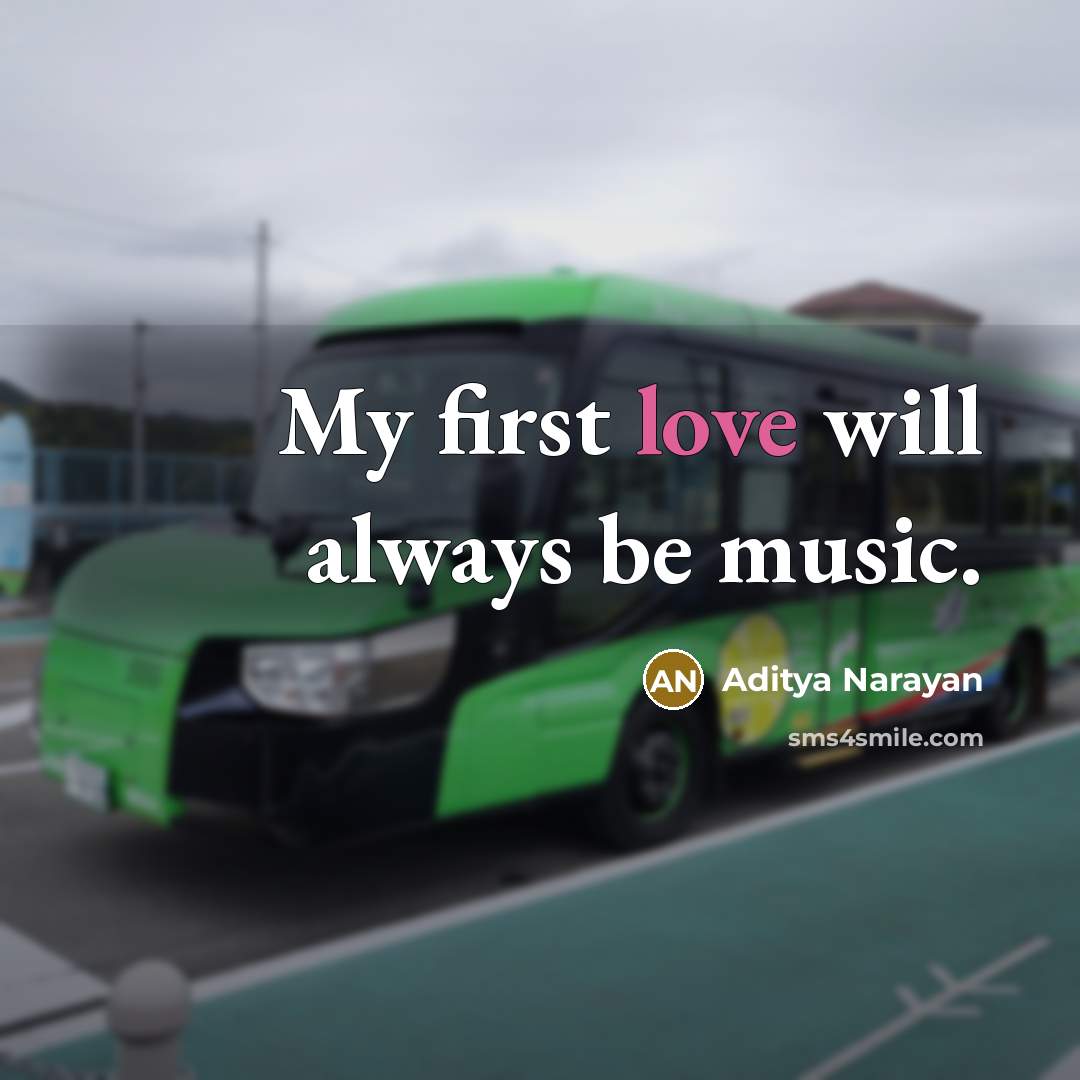“My first love will always be music.…” quote by Aditya Narayan