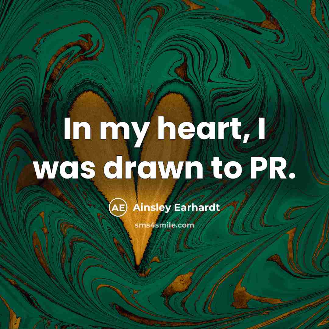 “In my heart, I was drawn to PR.…” quote by Ainsley Earhardt