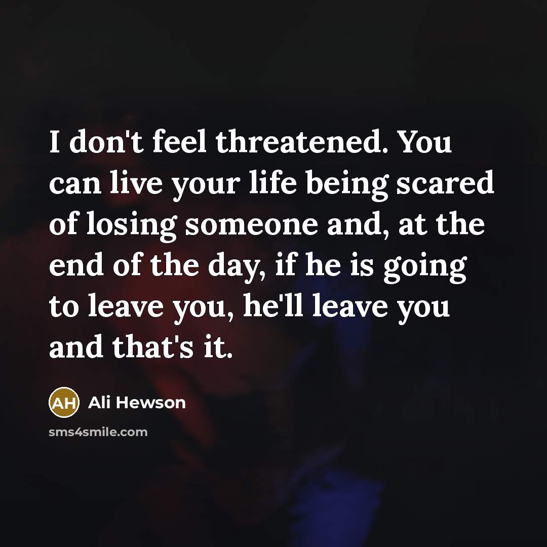 “I don't feel threatened. You can live your life being…” quote by Ali Hewson