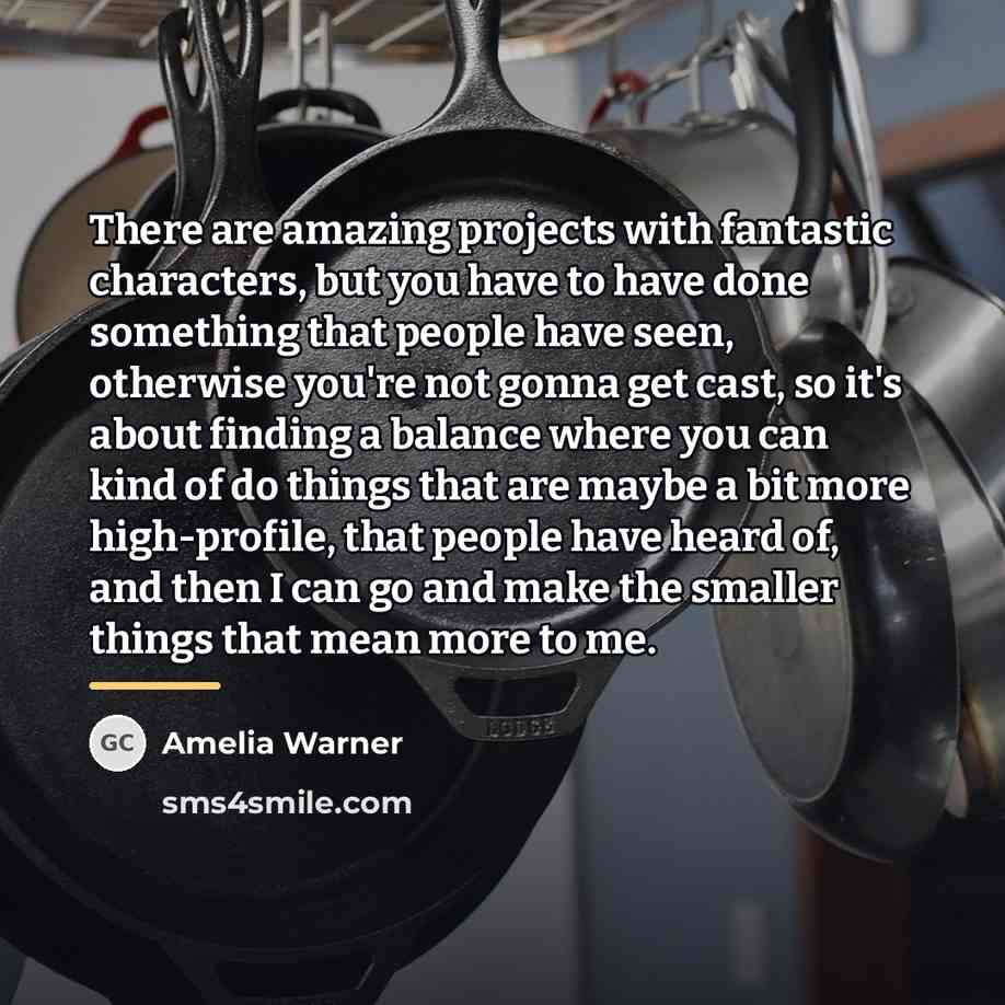“There are amazing projects with fantastic characters, but you have…” quote by Amelia Warner