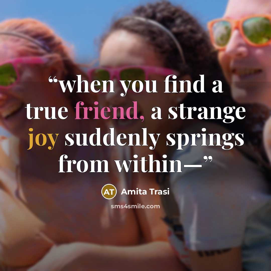 “when you find a true friend, a strange joy suddenly springs from within—” quote by Amita Trasi
