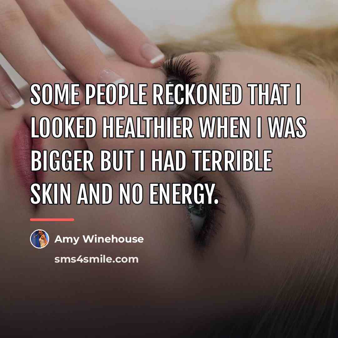 “Some people reckoned that I looked healthier when I was…” quote by Amy Winehouse