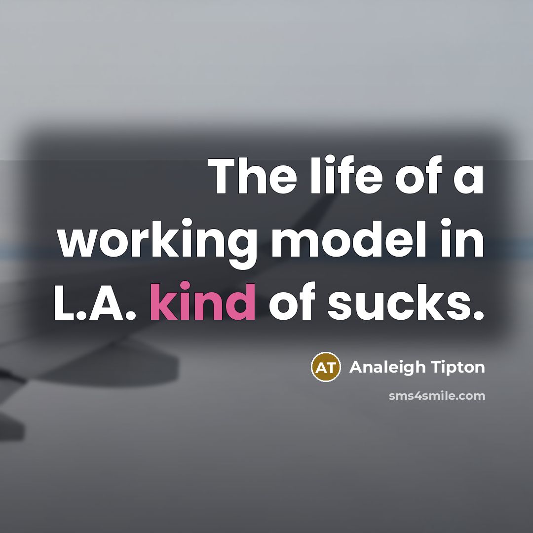 “The life of a working model in L.A. kind of…” quote by Analeigh Tipton