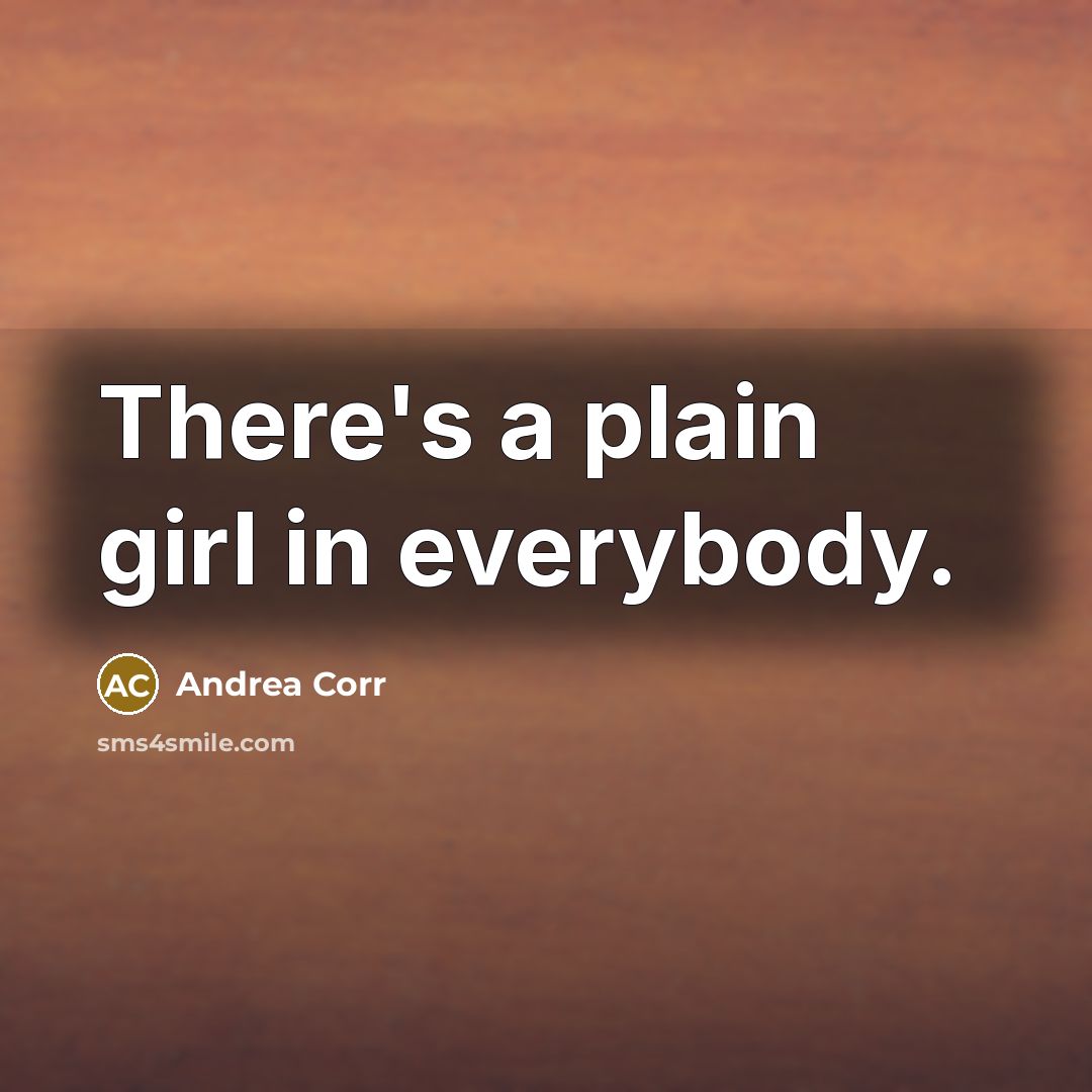 “There's a plain girl in everybody.…” quote by Andrea Corr