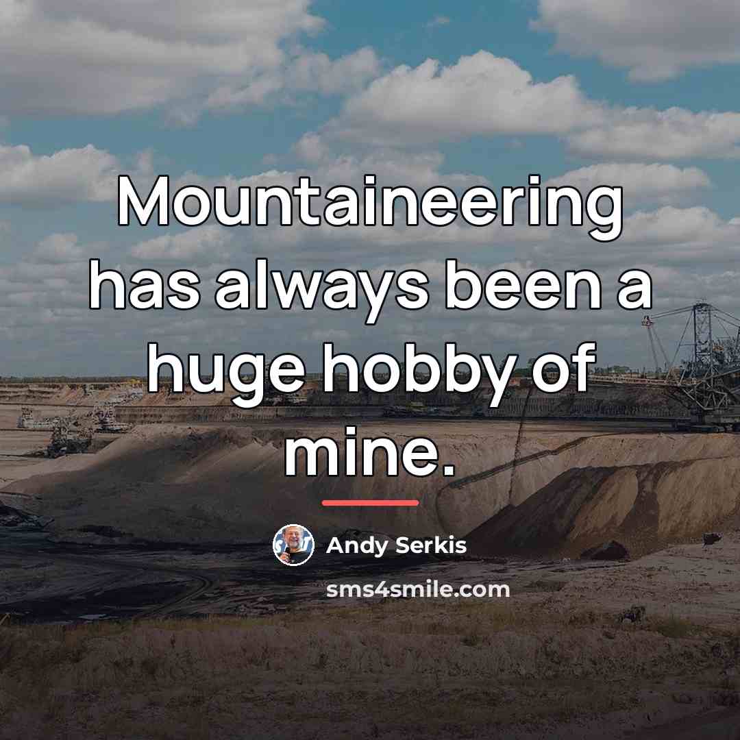 “Mountaineering has always been a huge hobby of mine.…” quote by Andy Serkis